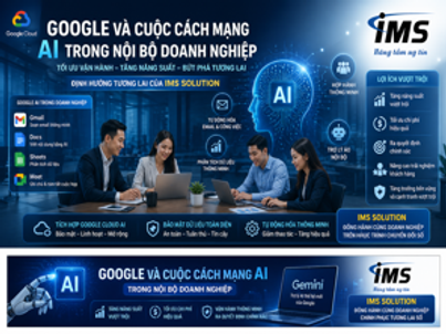 Google và Cuộc Cách Mạng AI Trong Nội Bộ Doanh Nghiệp Và Mục Tiêu Của IMS Solution Trong Tương Lai