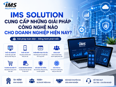 IMS Solution Cung Cấp Những Giải Pháp Công Nghệ Nào Cho Doanh Nghiệp Hiện Nay?
