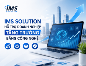 IMS Solution Hỗ Trợ Doanh Nghiệp Tăng Trưởng Bằng Công Nghệ