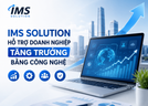 IMS Solution Hỗ Trợ Doanh Nghiệp Tăng Trưởng Bằng Công Nghệ