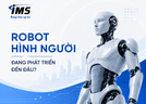 Robot Hình Người Đang Phát Triển Đến Đâu?