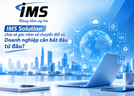 IMS Solution: Chuyển đổi số phải bắt đầu từ bài toán doanh nghiệp