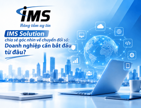 IMS Solution: Chuyển đổi số phải bắt đầu từ bài toán doanh nghiệp