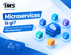 Microservices là gì? Những mô hình nào cần đến Microservices?
