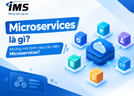 Microservices là gì? Những mô hình nào cần đến Microservices?