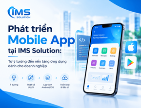 Phát triển Mobile App tại IMS Solution: Từ ý tưởng đến nền tảng ứng dụng dành cho doanh nghiệp