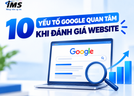 10 yếu tố Google quan tâm khi đánh giá website: Doanh nghiệp cần hiểu gì để xây dựng nền tảng SEO bền vững?