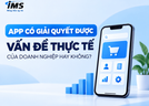App có giải quyết được vấn đề thực tế của doanh nghiệp hay không?