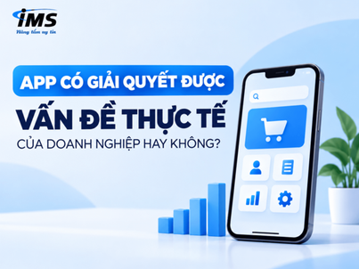 App có giải quyết được vấn đề thực tế của doanh nghiệp hay không?