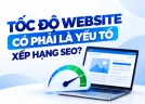Tốc độ website ảnh hưởng SEO như thế nào?