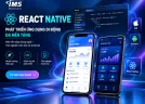 React Native – Công nghệ phát triển ứng dụng di động tối ưu cho doanh nghiệp