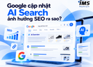 Google cập nhật AI Search ảnh hưởng SEO ra sao? Doanh nghiệp cần thay đổi chiến lược gì?